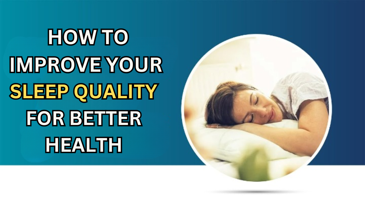 How to Improve Your Sleep Quality for Better Health: